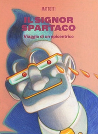 Il signor Spartaco. Viaggio di un epicentrico - Librerie.coop Il signor Spartaco. Viaggio di un epicentrico - Librerie.coop