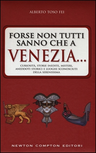 Forse non tutti sanno che a Venezia... curiosità, storie inedite, misteri, aneddoti storici e luoghi sconosciuti della città più famosa d'Italia - Librerie.coop Forse non tutti sanno che a Venezia... curiosità, storie inedite, misteri, aneddoti storici e luoghi sconosciuti della città più famosa d'Italia - Librerie.coop