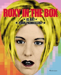 Roxy in the box. Is art your painkiller? Ediz. italiana e inglese - Librerie.coop