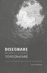 Disegnare, modellizzare, topografare. Il ruolo del disegno nelle pratiche topografiche - Librerie.coop