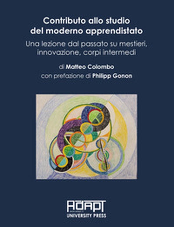 Contributo allo studio del moderno apprendistato. Una lezione dal passato su mestieri, innovazione, corpi intermedi - Librerie.coop Contributo allo studio del moderno apprendistato. Una lezione dal passato su mestieri, innovazione, corpi intermedi - Librerie.coop