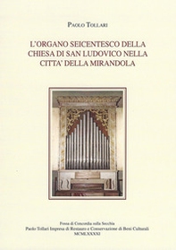 L'organo seicentesco della chiesa di San Ludovico nella città della Mirandola - Librerie.coop