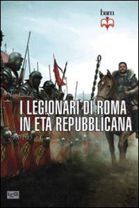 I legionari di Roma in età repubblicana 298-105 a. C. - Librerie.coop