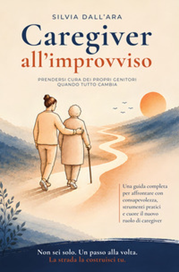 Caregiver all'improvviso. Prendersi cura dei propri genitori quando tutto cambia - Librerie.coop
