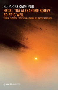 Hegel tra Alexandre Kojève ed Eric Weil. Storia, filosofia e politica all'ombra del sapere assoluto - Librerie.coop Hegel tra Alexandre Kojève ed Eric Weil. Storia, filosofia e politica all'ombra del sapere assoluto - Librerie.coop