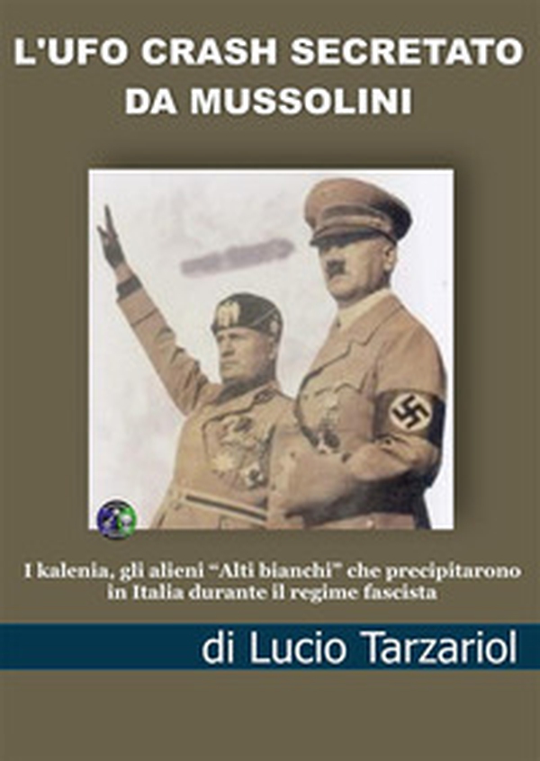 L'Ufo crash secretato da Mussolini. I kalenia, gli alieni «Alti bianchi» che precipitarono in Italia durante il regime fascista - Librerie.coop L'Ufo crash secretato da Mussolini. I kalenia, gli alieni «Alti bianchi» che precipitarono in Italia durante il regime fascista - Librerie.coop