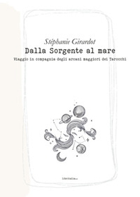 Dalla sorgente al mare. Viaggio in compagnia degli arcani maggiori dei tarocchi - Librerie.coop
