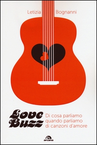 Love buzz. Di cosa parliamo quando parliamo di canzoni d'amore - Librerie.coop