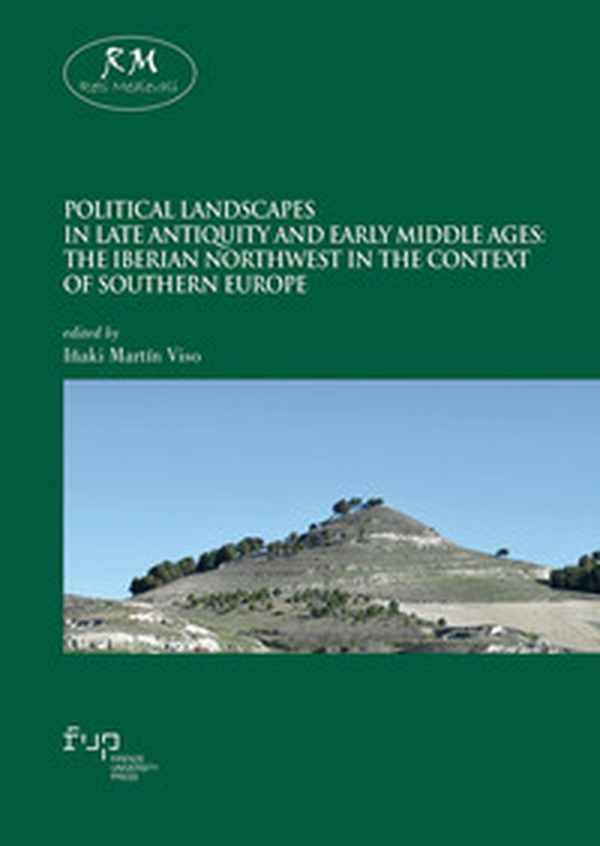 Political landscapes in late antiquity and early middle ages. The Iberian northwest in the context of southern Europe - Librerie.coop Political landscapes in late antiquity and early middle ages. The Iberian northwest in the context of southern Europe - Librerie.coop
