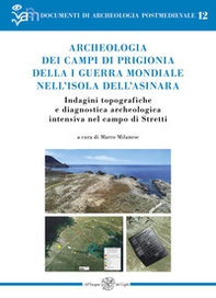 Archeologia dei campi di prigionia della I guerra mondiale nell'isola dell'Asinara. Indagini topografiche e diagnostica archeologica intensiva nel campo di Stretti - Librerie.coop