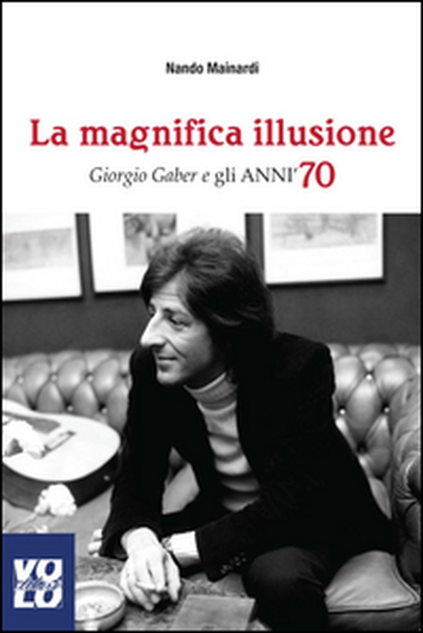 La magnifica illusione. Giorgio Gaber e gli anni '70 - Librerie.coop La magnifica illusione. Giorgio Gaber e gli anni '70 - Librerie.coop