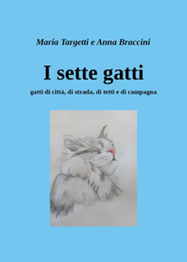 I sette gatti. Gatti di città, di strada, di tetti e di campagna - Librerie.coop I sette gatti. Gatti di città, di strada, di tetti e di campagna - Librerie.coop