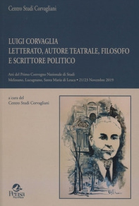Luigi Corvaglia letterato, autore teatrale, filosofo e scrittore politico. Atti del primo Convegno Nazionale di Studi Melissano (Lucugnano, Santa Maria di Leuca, 21-23 Novembre 2019) - Librerie.coop