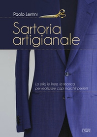 Sartoria artigianale. Lo stile, le linee, la tecnica per realizzare capi maschili perfetti - Librerie.coop