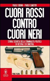 Cuori rossi contro cuori neri. Storia segreta della criminalità politica di destra e di sinistra - Librerie.coop