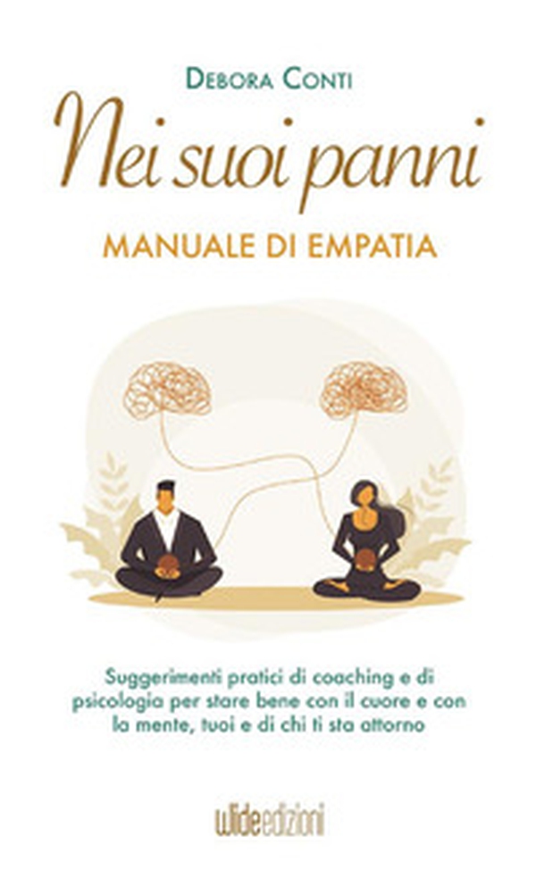 Nei suoi panni. Manuale di empatia. Suggerimenti pratici di coaching e di psicologia per stare bene con il cuore e con la mente, tuoi e di chi ti sta attorno - Librerie.coop Nei suoi panni. Manuale di empatia. Suggerimenti pratici di coaching e di psicologia per stare bene con il cuore e con la mente, tuoi e di chi ti sta attorno - Librerie.coop