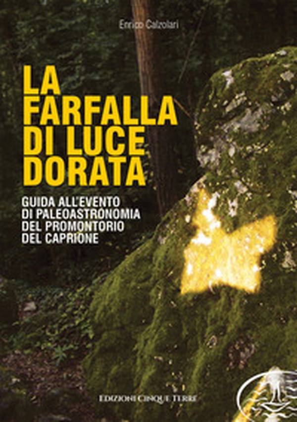 La farfalla di luce dorata. Guida all'evento di paleoastronomia del promontorio del Caprione - Librerie.coop La farfalla di luce dorata. Guida all'evento di paleoastronomia del promontorio del Caprione - Librerie.coop