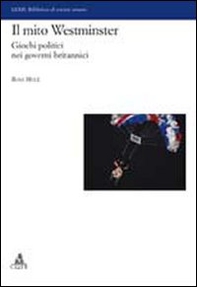 Il mito del Westminster. Giochi politici nei governi britannici - Librerie.coop
