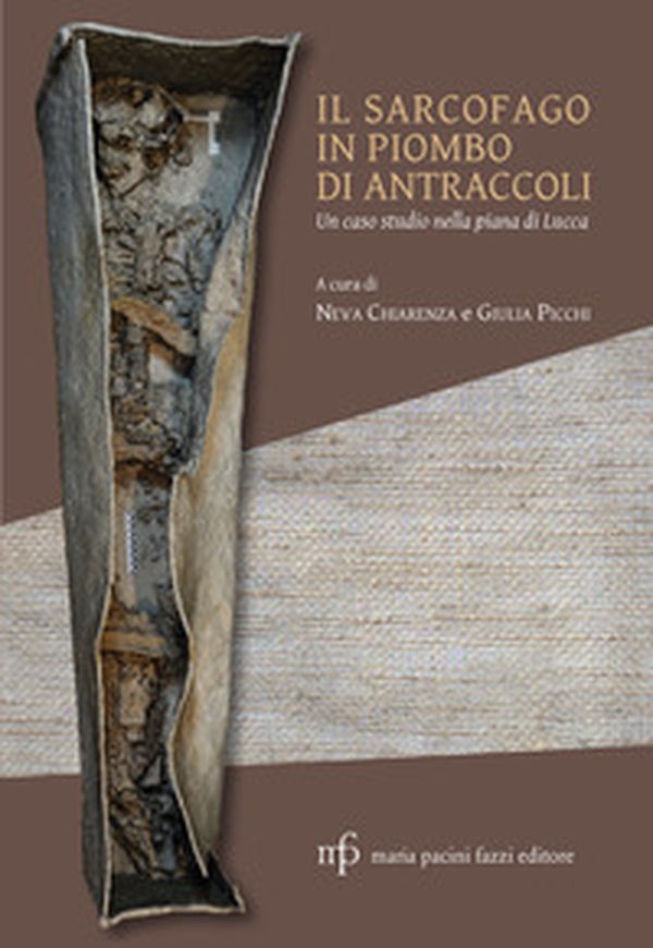 Il sarcofago di piombo di Antraccoli. Un caso studio nella piana di Lucca - Librerie.coop Il sarcofago di piombo di Antraccoli. Un caso studio nella piana di Lucca - Librerie.coop