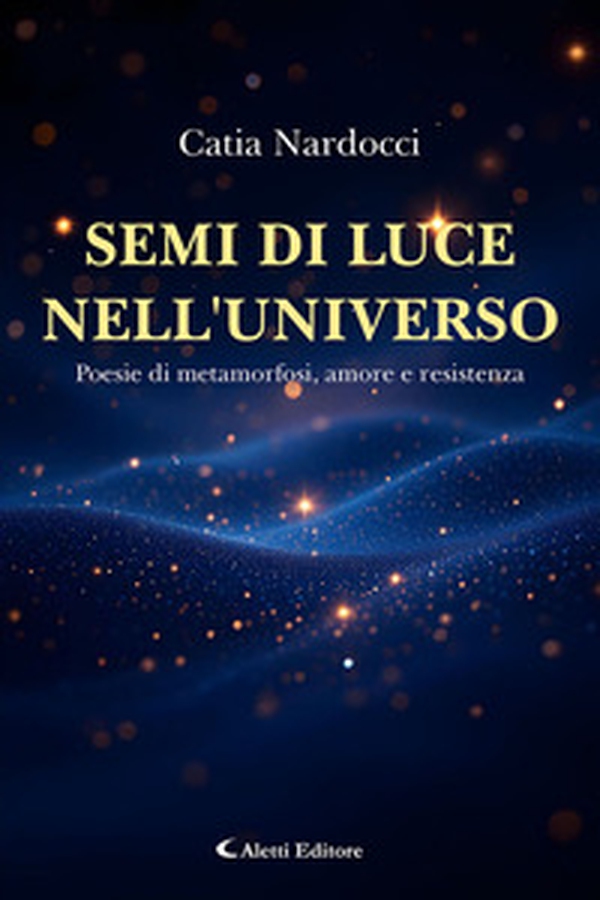 Semi di luce nell'universo. Poesie di metamorfosi, amore e resistenza - Librerie.coop