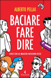 Baciare fare dire. Cose che ai maschi nessuno dice - Librerie.coop