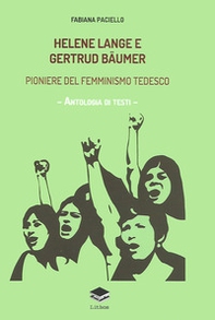 Helene Lange e Gertrud Bäumer. Pioniere del femminismo tedesco. Antologia di testi - Librerie.coop