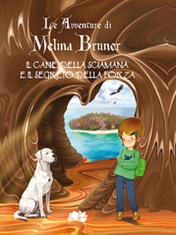Il cane della sciamana e il segreto della forza. Le avventure di Melina Bruner - Librerie.coop
