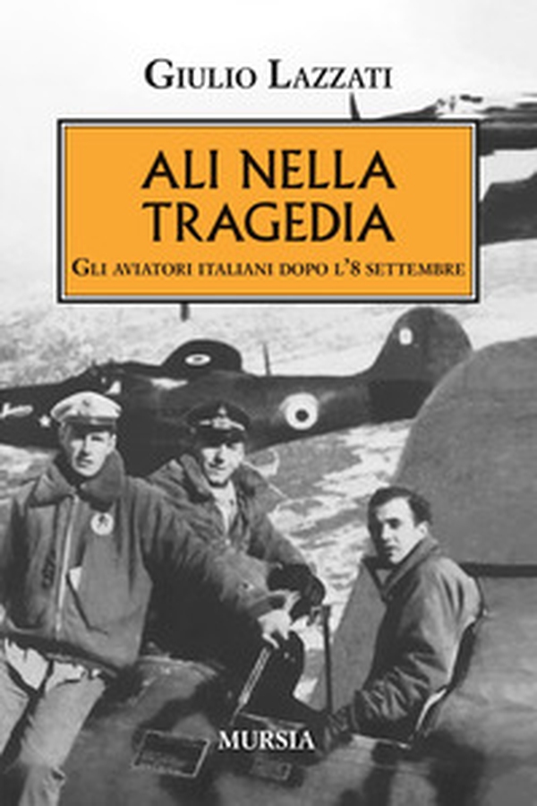 Ali nella tragedia. Gli aviatori italiani dopo l'8 settembre - Librerie.coop