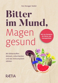 Bitter im Mund, Magen gesund. Mit Bitterstoffen detoxen, entschlacken und das Immunsystem stärken - Librerie.coop