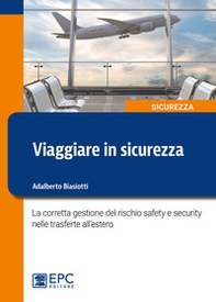 Viaggiare in sicurezza. La corretta gestione del rischio safety e security nelle trasferte all'estero - Librerie.coop