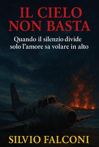 Il cielo non basta. Quando il silenzio divide solo l'amore sa volare in alto - Librerie.coop