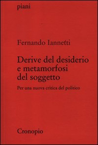 Derive del desiderio e metamorfosi del soggetto. Per una nuova critica del politico - Librerie.coop