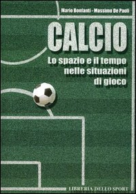 Calcio. Lo spazio e il tempo nelle situazioni di gioco - Librerie.coop Calcio. Lo spazio e il tempo nelle situazioni di gioco - Librerie.coop