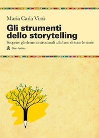 Gli strumenti dello storytelling. Come scrivere narrativa, cinema, teatro, graphic novel, favole utilizzando strutture e modelli della sceneggiatura - Librerie.coop
