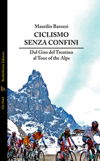 Ciclismo senza confini. Dal Giro del Trentino al Tour of the Alps - Librerie.coop