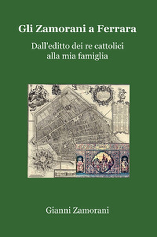 Gli Zamorani a Ferrara. Dall'editto dei re cattolici alla mia famiglia - Librerie.coop Gli Zamorani a Ferrara. Dall'editto dei re cattolici alla mia famiglia - Librerie.coop