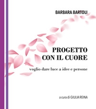 Progetto con il cuore. Voglio dare luce a idee e persone - Librerie.coop