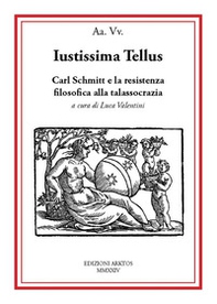 Iustissima Tellus. Carl Schmitt e la resistenza filosofica alla talassocrazia - Librerie.coop