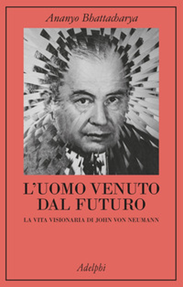 L'uomo venuto dal futuro. La vita visionaria di John Von Neumann - Librerie.coop L'uomo venuto dal futuro. La vita visionaria di John Von Neumann - Librerie.coop