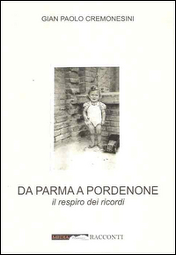 Da Parma a Pordenone. Il respiro dei ricordi - Librerie.coop Da Parma a Pordenone. Il respiro dei ricordi - Librerie.coop