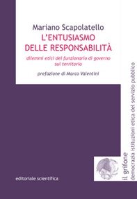 L'entusiasmo delle responsabilità. Dilemmi etici del funzionario di governo sul territorio - Librerie.coop