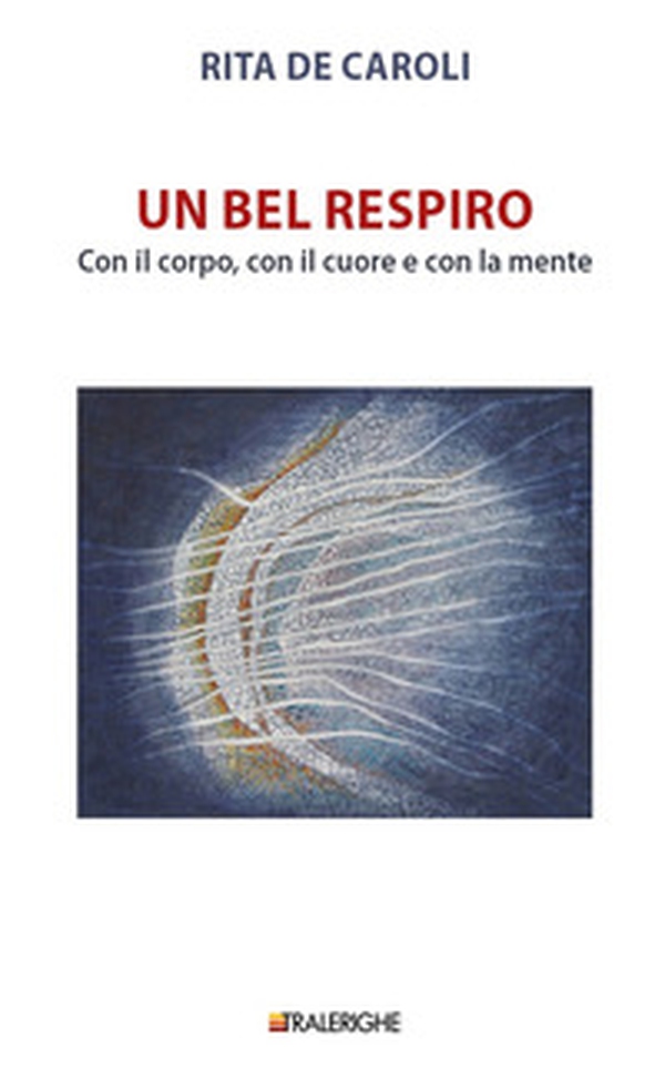 Un bel respiro. Con il corpo, con il cuore e con la mente - Librerie.coop Un bel respiro. Con il corpo, con il cuore e con la mente - Librerie.coop