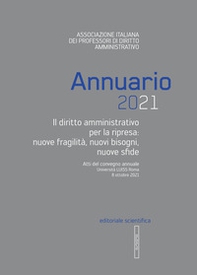 Annuario 2021. Il diritto amministrativo per la ripresa: nuove fragilità, nuovi bisogni, nuove sfide. Atti del convegno annuale (Roma, 8 ottobre 2021) - Librerie.coop