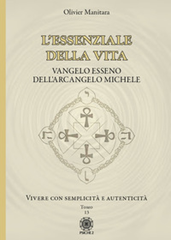 L'essenziale della vita. Vangelo esseno dell'Arcangelo Michele - Vivere con semplicità e autenticità - Tomo 13 - Vol. 13 - Librerie.coop L'essenziale della vita. Vangelo esseno dell'Arcangelo Michele - Vivere con semplicità e autenticità - Tomo 13 - Vol. 13 - Librerie.coop