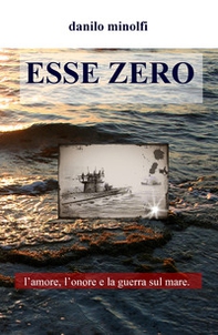 Esse zero. L'amore, l'onore e la guerra sul mare - Librerie.coop