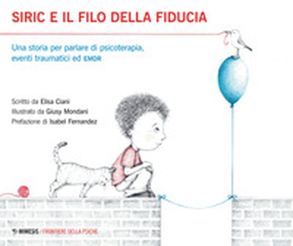 Siric e il filo della fiducia. Una storia per parlare di psicoterapia, eventi traumatici ed EMDR - Librerie.coop Siric e il filo della fiducia. Una storia per parlare di psicoterapia, eventi traumatici ed EMDR - Librerie.coop