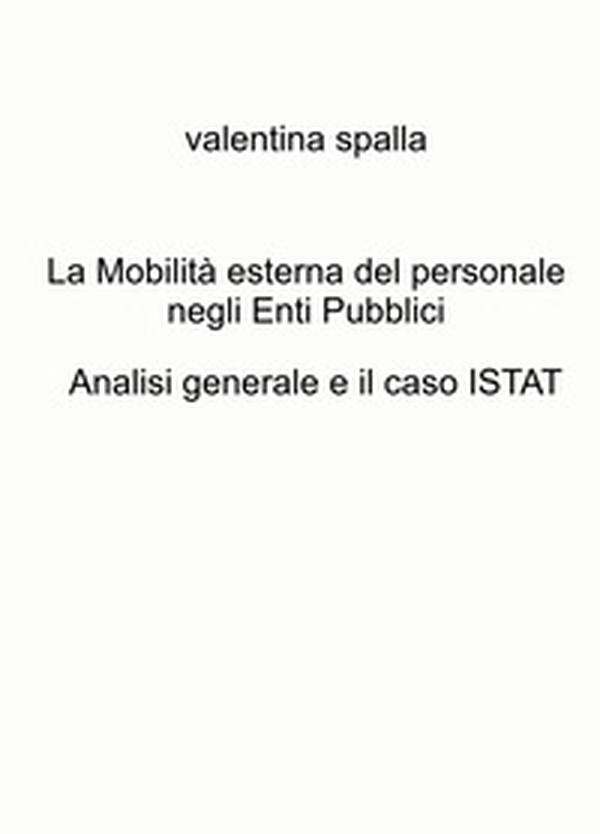 La mobilità esterna del personale negli Enti Pubblici. Analisi generale e il caso ISTAT - Librerie.coop La mobilità esterna del personale negli Enti Pubblici. Analisi generale e il caso ISTAT - Librerie.coop