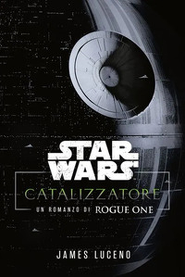 Catalyst. A Rogue One novel. Star Wars - Librerie.coop Catalyst. A Rogue One novel. Star Wars - Librerie.coop