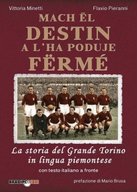 Mach ël destin a l'ha poduje fërmé. La storia del grande Torino in lingua piemontese. Testo italiano a fronte - Librerie.coop Mach ël destin a l'ha poduje fërmé. La storia del grande Torino in lingua piemontese. Testo italiano a fronte - Librerie.coop