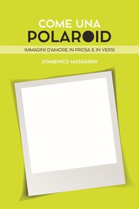 Come una polaroid. Immagini d'amore in prosa e in versi - Librerie.coop
